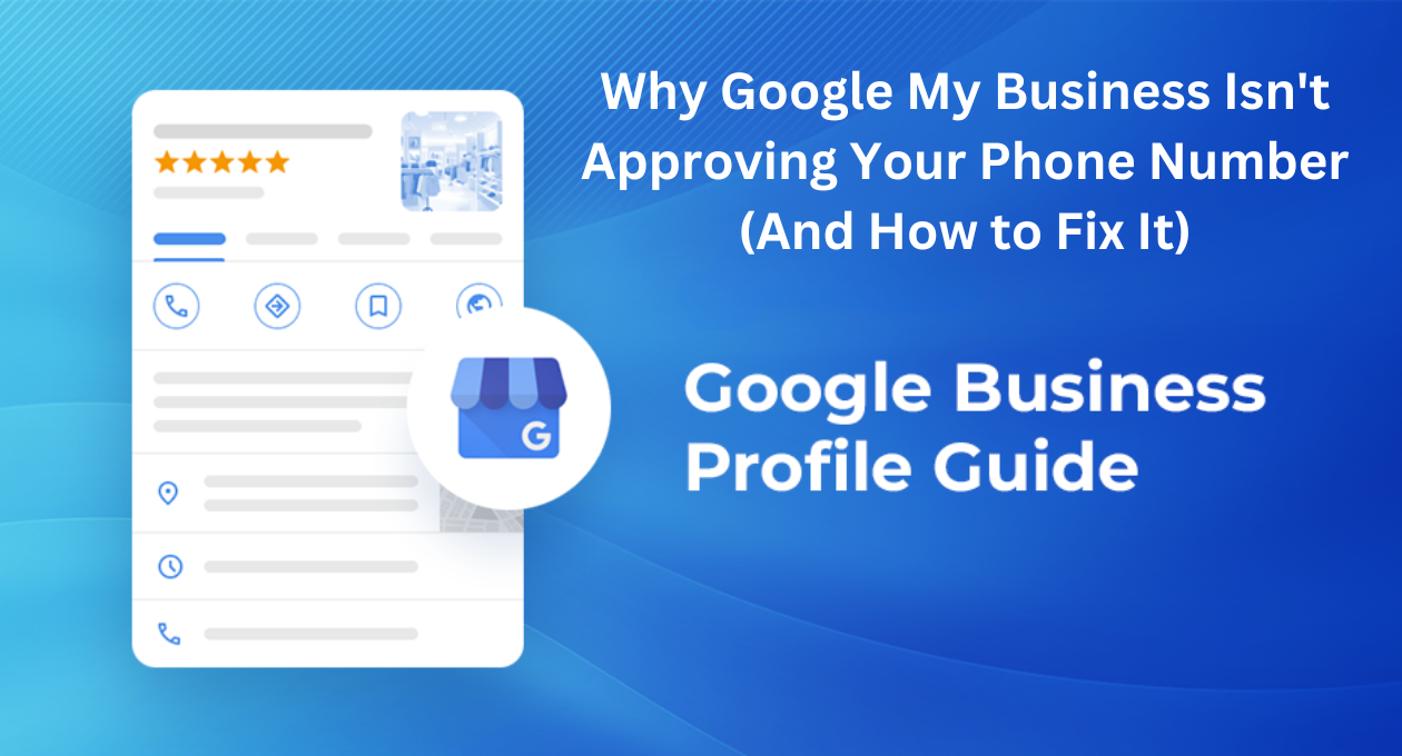 Why Google My Business Isn’t Approving Your Phone Number (And How to Fix It)